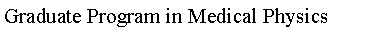 Text Box: Graduate Program in Medical Physics